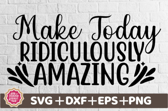 Make Today Ridiculously Amazing SVG for Crafts and Graphics
